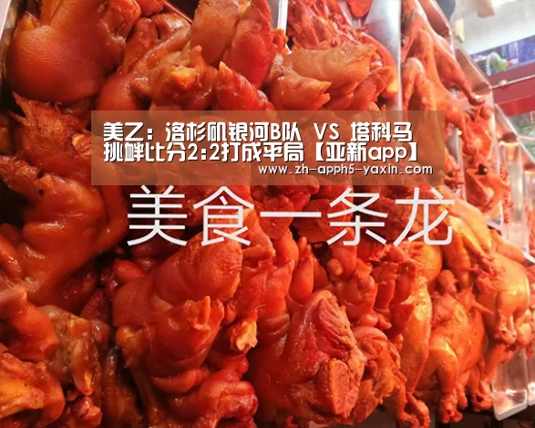 美乙: 洛杉矶银河B队 VS 塔科马挑衅比分2:2打成平局【亚新app】(图1) 亚新app