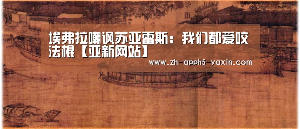 埃弗拉嘲讽苏亚雷斯:我们都爱咬法棍【亚新网站】(图1) 亚新官网
